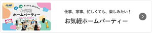 仕事、家事、忙しくても、楽しみたい！お気軽ホームパーティー