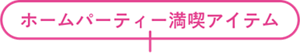 ホームパーティー満喫アイテム
