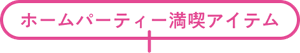 ホームパーティー満喫アイテム