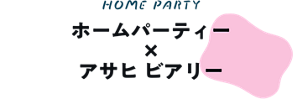 ホームパーティー×アサヒ ビアリー