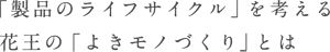 「製品のライフサイクル」を考える花王の「よきモノづくり」とは
