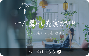 一人暮らし充実ガイド もっと楽しく、心地よく ページはこちら