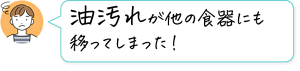 油汚れが他の食器にも移ってしまった！