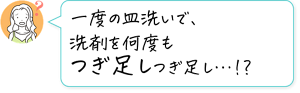 一度の皿洗いで、洗剤を何度もつぎ足しつぎ足し…!?