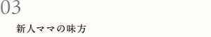 03 新人ママの味方