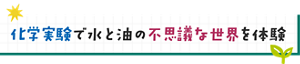 科学実験で水と油の不思議な世界を体験