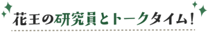 花王の研究員とトークタイム！