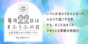 毎月22日は # ふうふの日　ふたりのショートストーリー　いつしかあたりまえになったふたりで過ごす日常。でも、そこにはきっと小さくとも素敵な物語が。