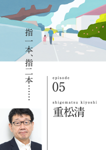 指一本、指二本……　episode 05　shigematsu kiyoshi 重松清