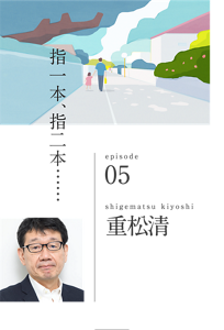 指一本、指二本……　episode 05　shigematsu kiyoshi 重松清