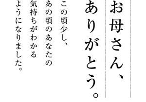 お母さん、ありがとう。 この頃少し、あの頃のあなたの気持ちがわかるようになりました。