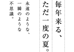 毎年来る、ただ一度の夏。永遠のような、一瞬のような不思議。