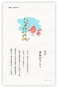 第3話　金魚のリレー　「おーい、金ちゃんにエサあげたか」「まだー。ちょっと待って！」　先週、家族の仲間入りした金ちゃんは、体長五センチほどの金魚。近所の神社の夏祭りで、息子が見事にゲットしたのだ。