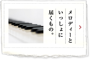 メロディーといっしょに届くもの。