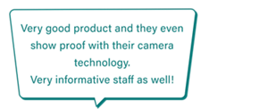 「Very good product and they even show proof with their camera technology.  Very informative staff as well!」