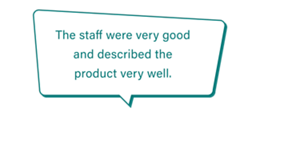 「The staff were very good and described the product very well.」