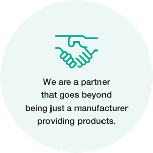 We are a partner that goes beyond being just a manufacturer providing products.