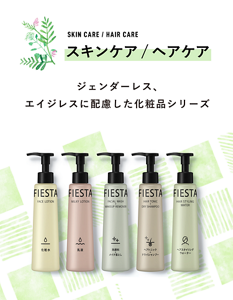 SKIN CARE / HAIR CARE スキンケア／ヘアケア ジェンダーレス、エイジレスに配慮した化粧品シリーズ