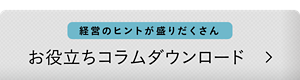 経営のヒントが盛りだくさん お役立ちコラム ダウンロード