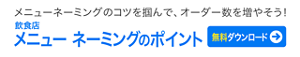 メニューネーミングのコツを掴んで、オーダー数を増やそう！　飲食店 メニュー ネーミングのポイント　無料ダウンロードはこちら