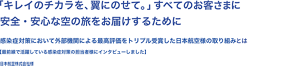 「キレイのチカラを、翼にのせて。」すべてのお客さまに安全・安心な空の旅をお届けするために感染症対策において外部機関による最高評価をトリプル受賞した日本航空様の取り組みについて【最前線で活躍している感染症対策の担当者様にインタビューしました】日本航空株式会社様