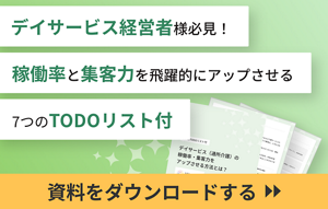 デイサービス経営者様必見！稼働率と集客力を飛躍的にアップさせる7つのTODOリスト付き 資料ダウンロードはこちら