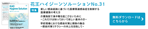花王ハイジーンソルーションNo.31 新しい感染経路に基づいた 医療関連感染症を制御する医療建築の考え方／介護施設で食中毒を起こさないために 〜これだけは知っておいて欲しい基本のき〜／学校現場における感染対策と掃除の融合〜感染対策リテラシーの向上を目指して〜　無料ダウンロードはこちら