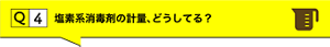 Q4.塩素系消毒剤の計量、どうしてる？