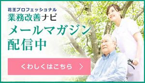 業務改善ナビ メールマガジン配信中 施設長様向けの経営・施設運営に関わるコラムや、介護スタッフ様向けの ケア・衛生管理に関する情報などお役に立つ情報を配信しています。 くわしくはこちら