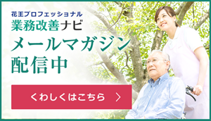業務改善ナビではメールマガジンを配信中・施設長様向けの経営に関するコラムや、介護スタッフ様向けのケア・衛生管理に関する情報などお役に立つ情報を配信しています。クリックすると、メルマガ登録ページへ移動します。