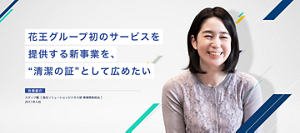 花王グループ初のサービスを提供する新事業を、"清潔の証”として広めたい　スタッフ職［ 衛生ソリューションビジネス部 事業開発担当 ］　2011年入社 