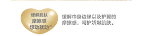 缓解肌肤 摩擦感 想动就动 缓解巾身边缘以及护翼 的摩擦感，呵护娇嫩肌肤。