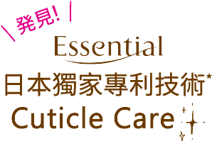 発見！Essential 日本獨家專利技術Cuticle Care