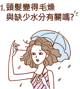 1. 頭髮變得毛燥 與缺少水分有關嗎?