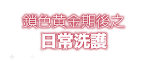 鎖色黄金期後之日常洗護