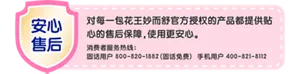 对每一包花王妙而舒官方授权的产品都提供贴心的售后保障，使用更安心。消费者服务热线：固话用户 800-820-1882（固话免费）　手机用户 400-821-8112