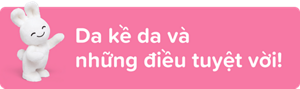 Da kề da và những điều tuyệt vời!