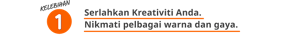 KELEBIHAN 1 Serlahkan Kreativiti Anda. Nikmati pelbagai warna dan gaya.