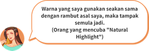 Warna yang saya gunakan seakan sama dengan rambut asal saya, maka tampak semula jadi. (Orang yang mencuba &quot;Natural Highlight&quot;)