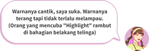 Warnanya cantik, saya suka. Warnanya terang tapi tidak terlalu melampau. (Orang yang mencuba &quot;Highlight&quot; rambut di bahagian belakang telinga)