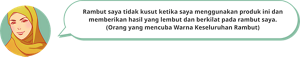 Rambut saya tidak kusut ketika saya menggunakan produk ini dan memberikan hasil yang lembut dan berkilat pada rambut saya.(Orang yang mencuba Warna Keseluruhan Rambut)