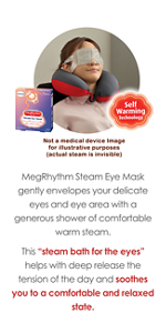 MegRhythm Steam Eye Mask gently envelopes your delicate eyes and eye area with a generous shower of comfortable warm steam.   This “steam bath for the eyes” helps with deep release the tension of the day and soothes you to a comfortable and relaxed state.    