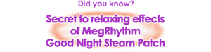 Did you know? Secret to relaxing effects of MegRhythm Good Night Steam Patch