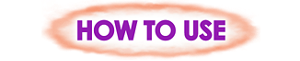 HOW TO USE