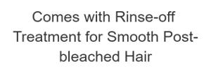 Comes with Rinse-off Treatment for Smooth Post-bleached Hair