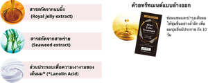 สารสกัดจากนมผึ้ง (Royal Jelly extract)  สารสกัดจากสาหร่าย (Seaweed extract)  ส่วนประกอบเพื่อความเงางามของเส้นผม* (*Lanolin Acid)  ด้วยทรีทเมนต์แบบล้างออก ซ่อมแซมและบำรุงเส้นผมให้ชุ่มชื่นอย่างล้ำลึก เพื่อผมนุ่มลื่นมีประกาย ถึง 10 วัน