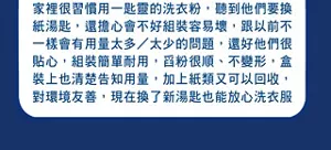 家裡很習慣用一匙靈的洗衣粉，聽到他們要換紙湯匙，還擔心會不好組裝容易壞，跟以前不一樣會有用量太多／太少的問題，還好他們很貼心，組裝簡單耐用，舀粉很順、不變形，盒裝上也清楚告知用量，加上紙類又可以回收， 對環境友善，現在換了新湯匙也能放心洗衣服