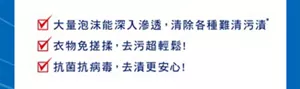大量泡沫能深入滲透，清除各種難清污漬　衣物免搓揉，去污超輕鬆！　抗菌抗病毒，去漬更安心！