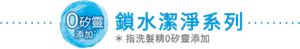 鎖水淨化技術 高效分解油脂，享受清爽潔淨感