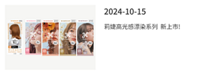 2024-10-15 莉婕高光感漂染系列 新色上市！